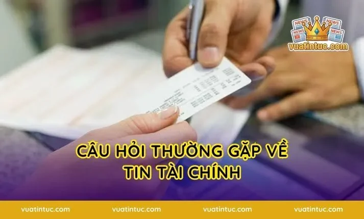 Câu hỏi thường gặp về Tin Tài Chính
