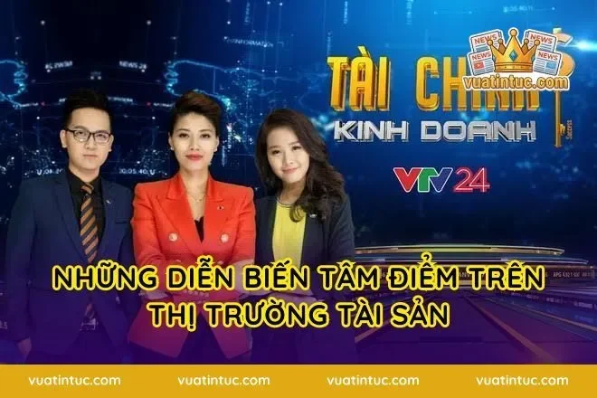 Những diễn biến tâm điểm trên thị trường tài sản
