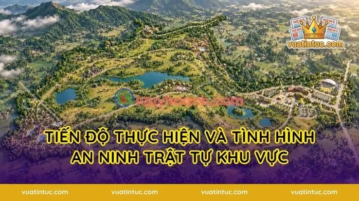 Tiến độ thực hiện và tình hình an ninh trật tự khu vực